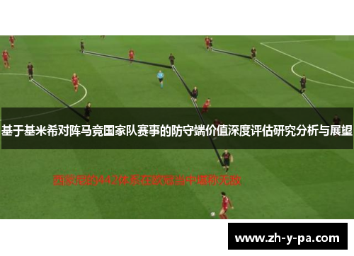 基于基米希对阵马竞国家队赛事的防守端价值深度评估研究分析与展望