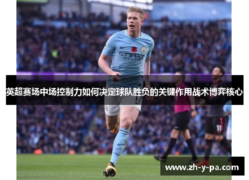 英超赛场中场控制力如何决定球队胜负的关键作用战术博弈核心