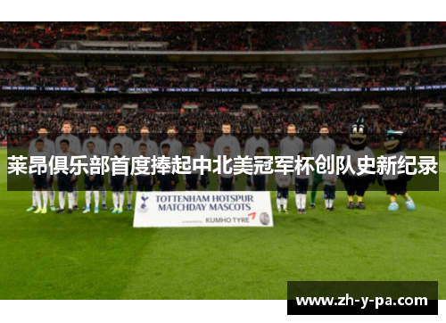 莱昂俱乐部首度捧起中北美冠军杯创队史新纪录 莱昂俱乐部首度捧起中北美冠军杯创队史新纪录