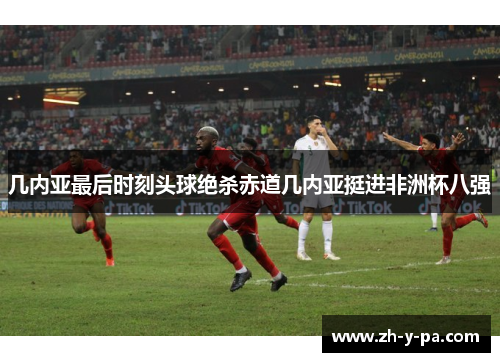 几内亚最后时刻头球绝杀赤道几内亚挺进非洲杯八强
