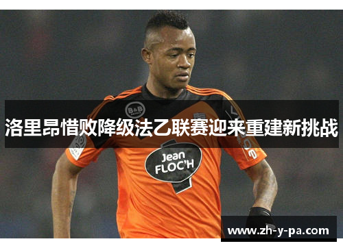 洛里昂惜败降级法乙联赛迎来重建新挑战