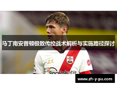 马丁南安普顿极致传控战术解析与实施路径探讨