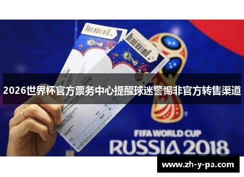 2026世界杯官方票务中心提醒球迷警惕非官方转售渠道 2026世界杯官方票务中心提醒球迷警惕非官方转售渠道