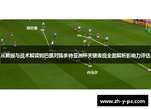 从数据与战术解读姆巴佩对阵多特亚洲杯关键表现全面解析影响力评估 从数据与战术解读姆巴佩对阵多特亚洲杯关键表现全面解析影响力评估