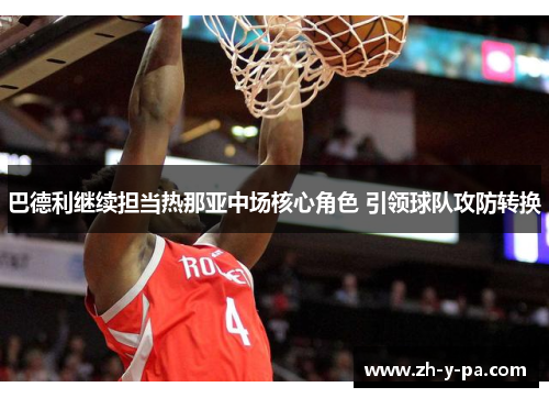 巴德利继续担当热那亚中场核心角色 引领球队攻防转换 巴德利继续担当热那亚中场核心角色 引领球队攻防转换